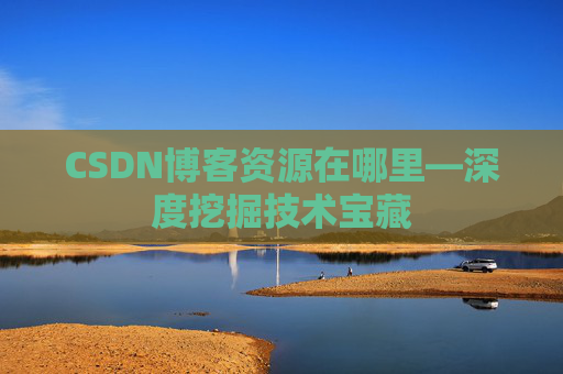 CSDN博客资源在哪里—深度挖掘技术宝藏